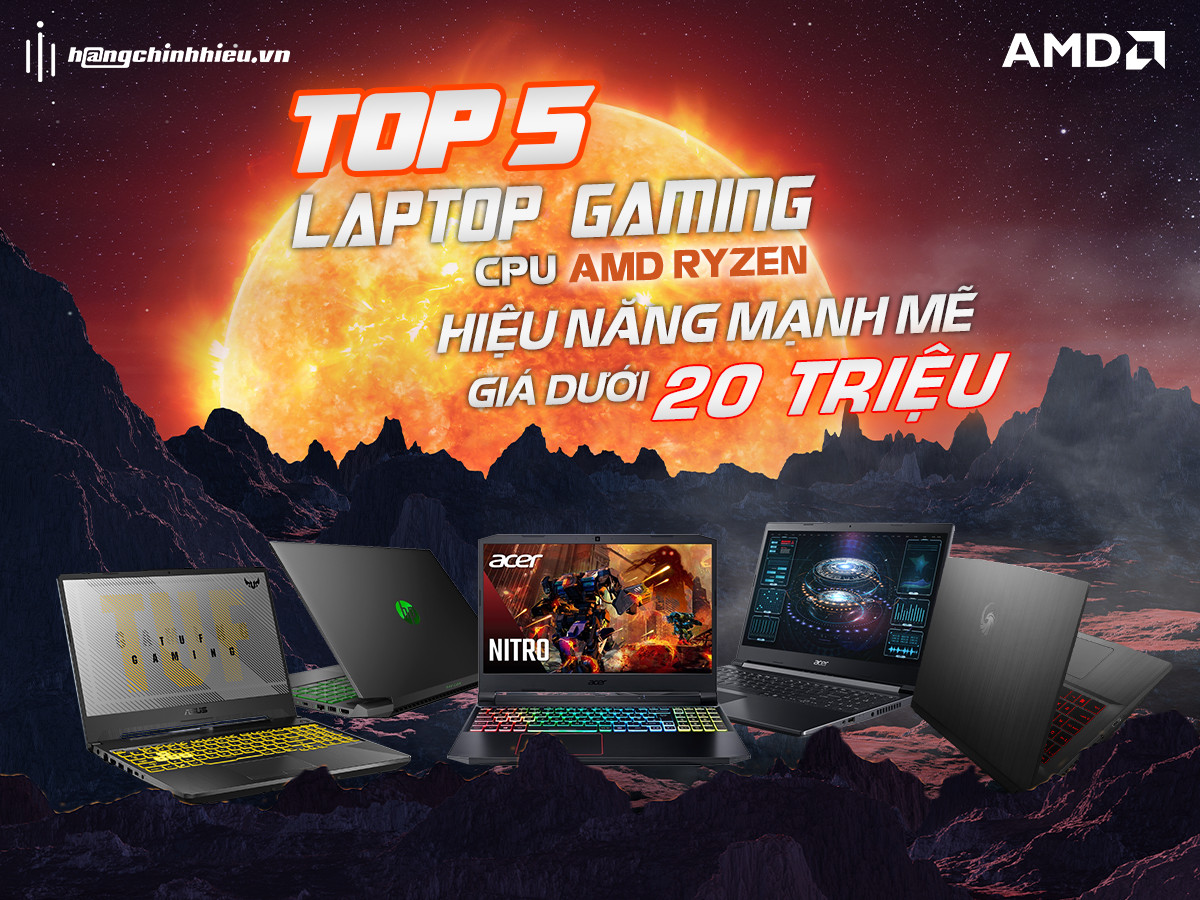 Top 5 laptop gaming trang bị CPU AMD hiệu năng mạnh mẽ dưới 20 triệu