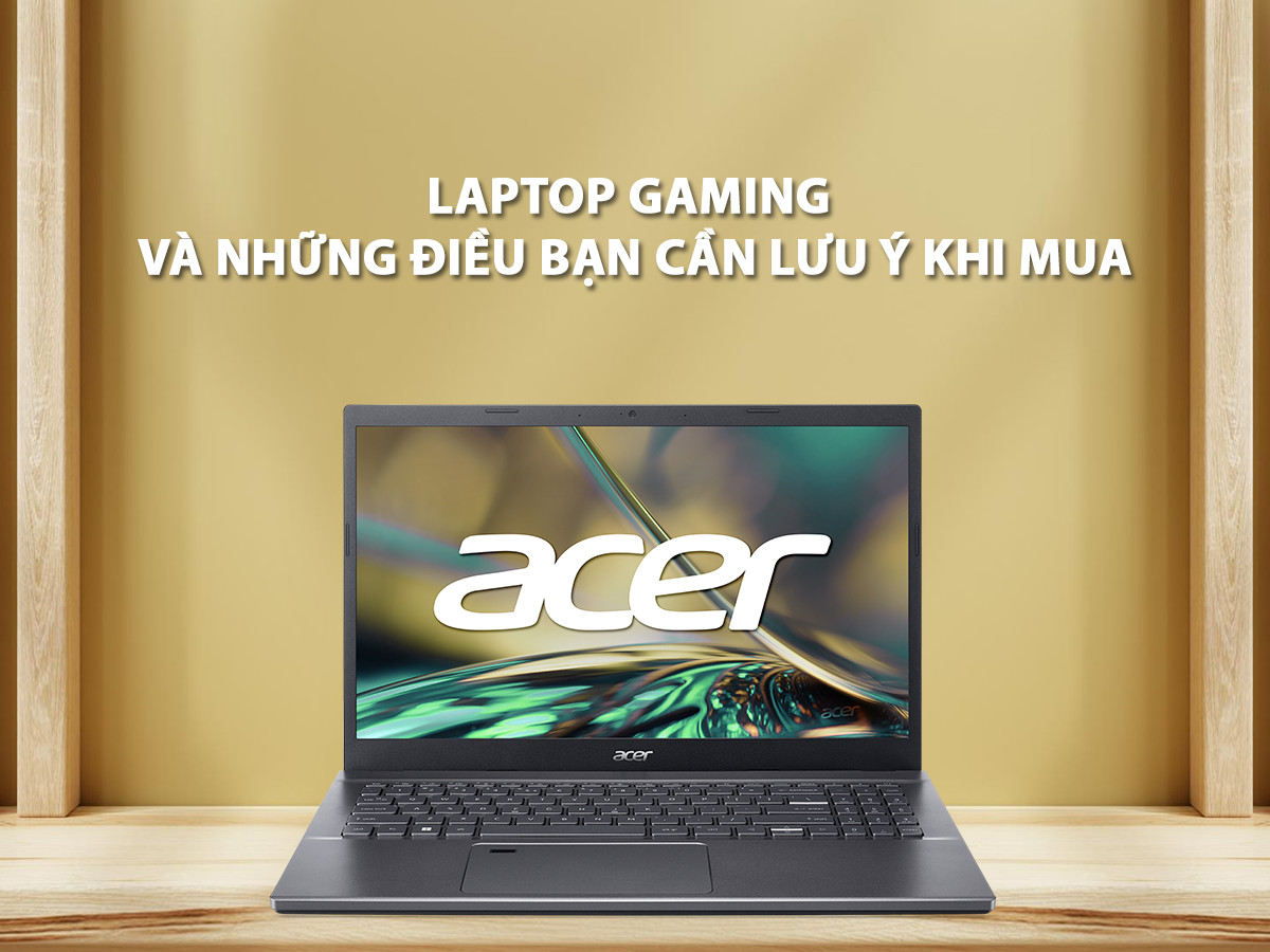 Laptop Gaming và những điều bạn cần lưu ý khi mua.