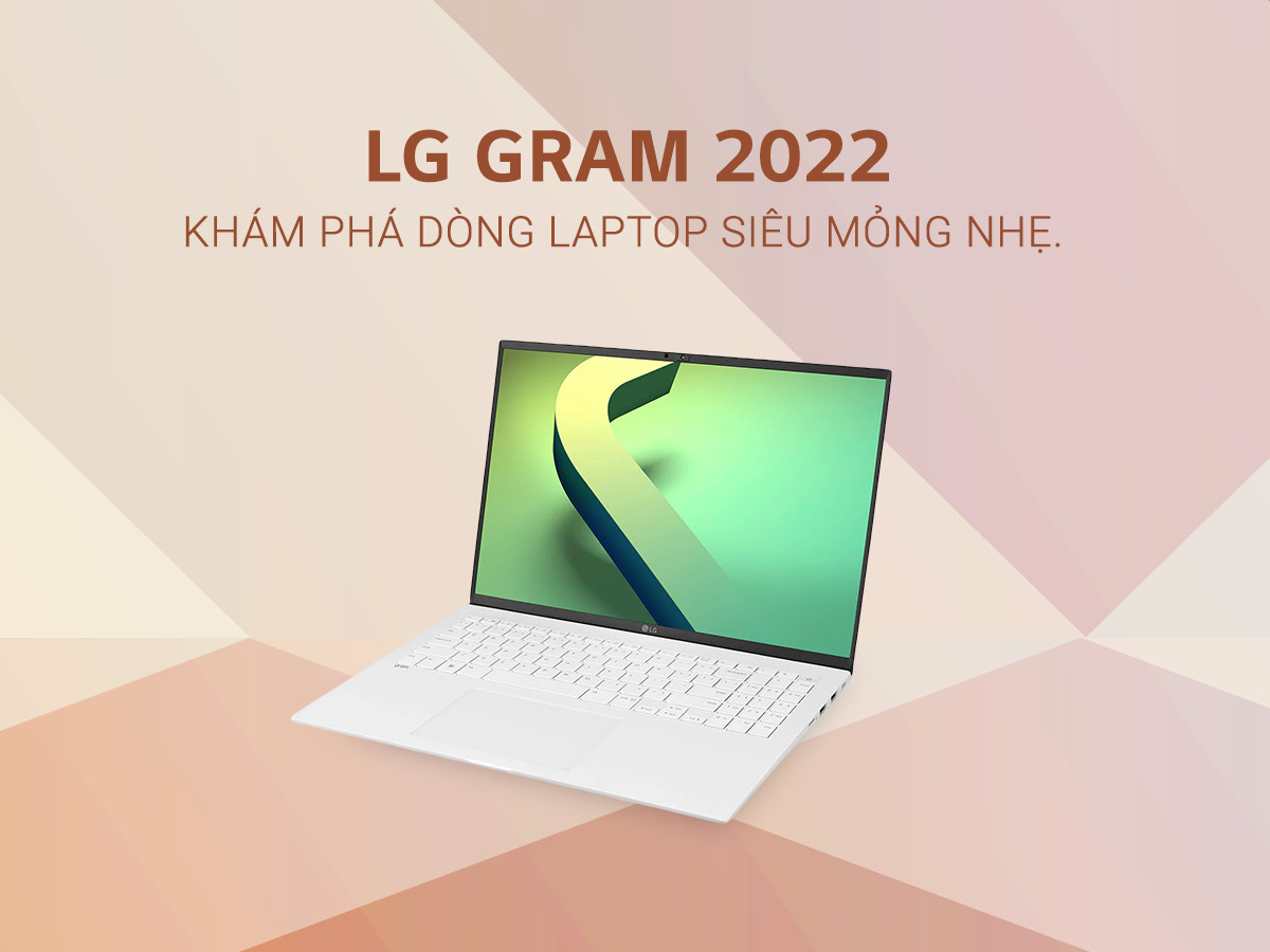 LG GRAM 2022 – KHÁM PHÁ LAPTOP SIÊU MỎNG NHẸ.