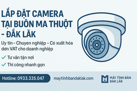 DỊCH VỤ LẮP ĐẶT CAMERA TẠI BUÔN MA THUỘT – ĐẮK LẮK UY TÍN, GIÁ TỐT