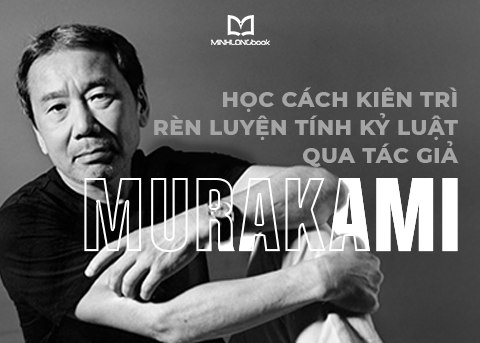 HỌC CÁCH KIÊN TRÌ RÈN LUYỆN TÍNH KỶ LUẬT QUA TÁC GIẢ MURAKAMI