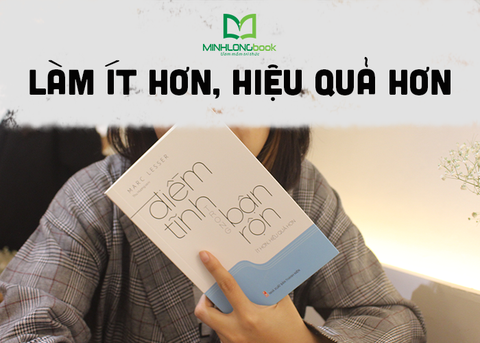 ĐIỀM TĨNH TRONG BẬN RỘN - ÍT HƠN, HIỆU QUẢ HƠN