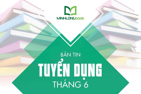 TIN TUYỂN DỤNG THÁNG 6 - MINH LONG BOOK
