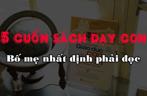 5 Cuốn sách dạy con hay nhất bố mẹ không thể bỏ qua nếu muốn con nên người!