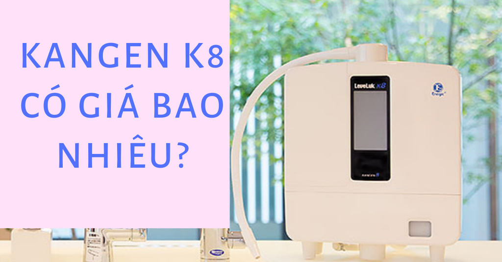 Máy lọc nước điện giải Kangen Leveluk K8 giá bao nhiêu?