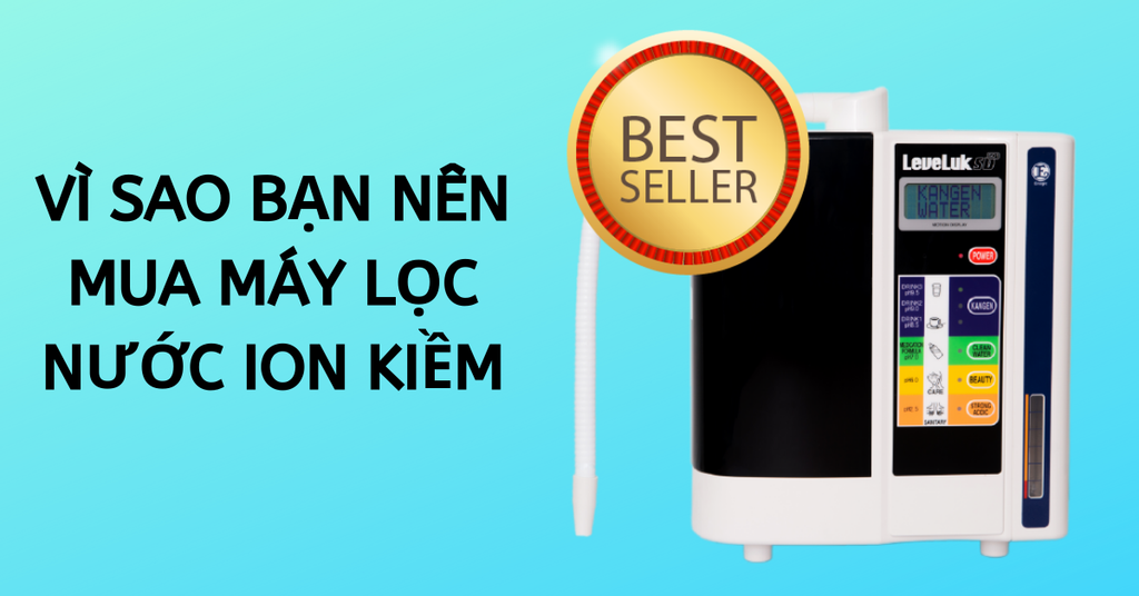 Vì sao nên mua may lam nước uống ion kiềm