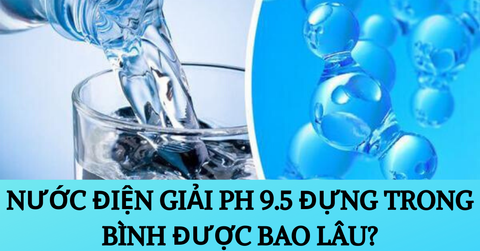 Nước ion kiềm pH 9.5 để được bao lâu trong bình?