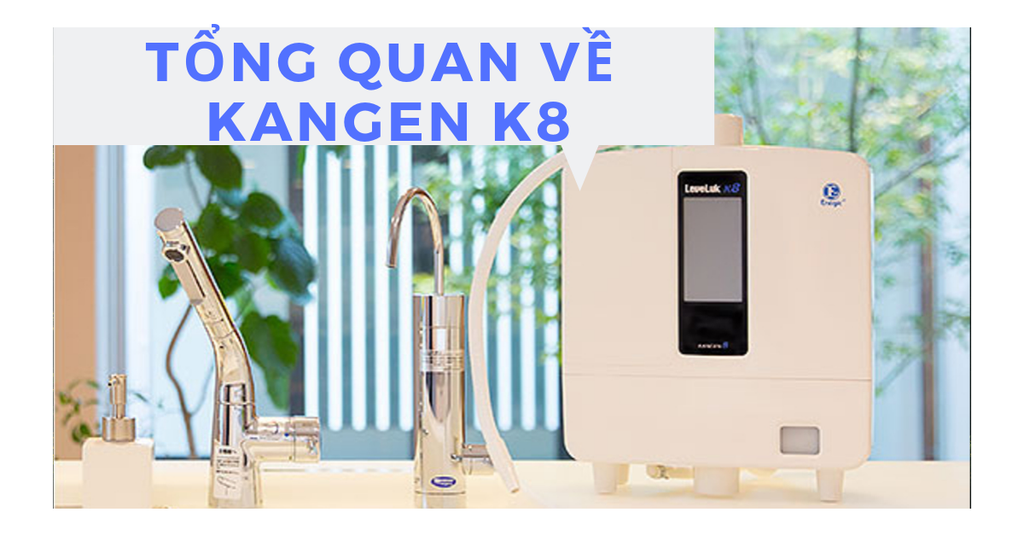 Tổng quan về máy lọc nước Kangen K8