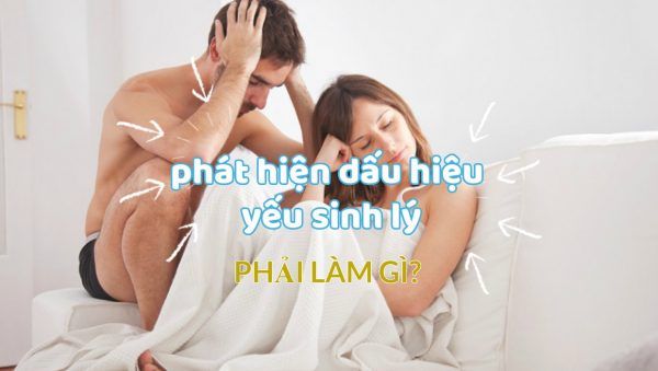 Cần phải làm gì khi dấu hiệu yếu sinh lý ở nam giới “bất ngờ kéo đến”?