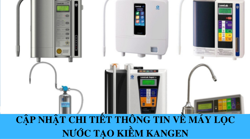 Cập nhật chi tiết thông tin về Máy lọc nước tạo kiềm Kangen