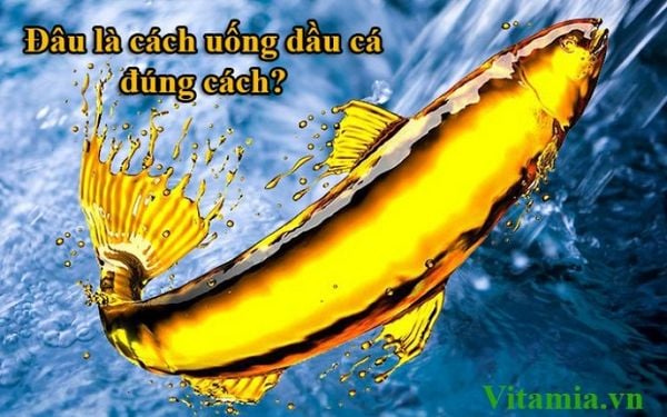Cách uống dầu cá đúng cách giúp sử dụng dầu cá hiệu quả hơn!