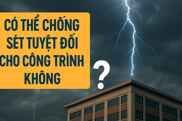Có thể chống sét tuyệt đối cho công trình không