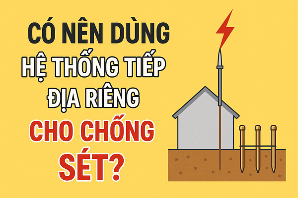 Có nên dùng hệ thống tiếp địa riêng cho chống sét?