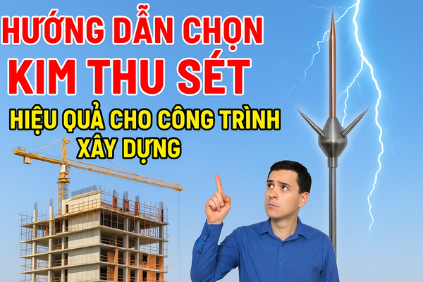 Hướng dẫn chọn kim thu sét hiệu quả cho công trình xây dựng