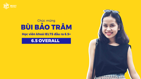 CHƯA TỪNG ÔN IELTS CÓ THỂ ĐẠT 6.5 OVERALL CHỈ TRONG MỘT LẦN THI?