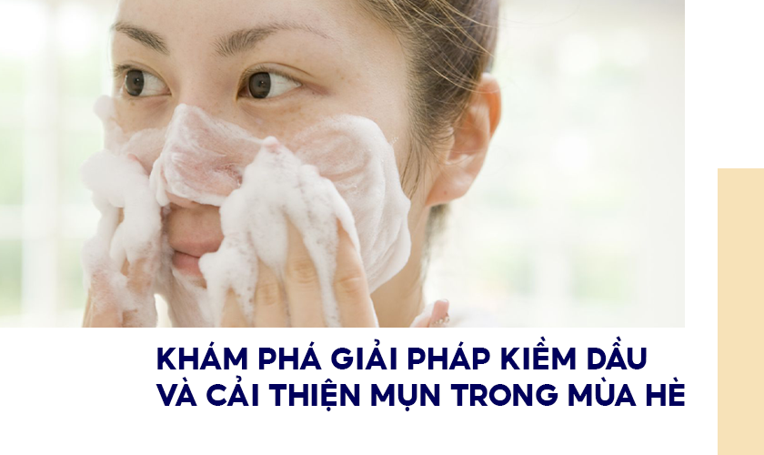 Giải pháp kiềm dầu và cải thiện mụn trong mùa hè