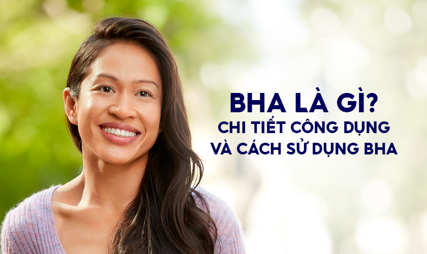 BHA LÀ GÌ? CHI TIẾT CÔNG DỤNG VÀ CÁCH SỬ DỤNG BHA