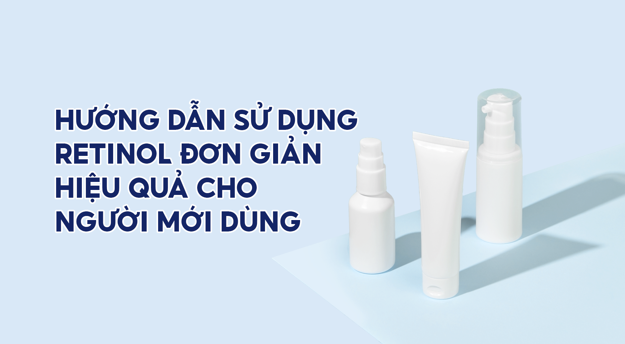 Hướng dẫn sử dụng Retinol đơn giản, hiệu quả cho người mới dùng