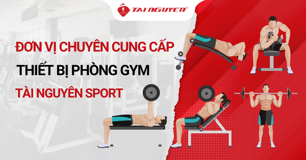 Đơn vị chuyên cung cấp thiết bị phòng Gym- Tainguyensport