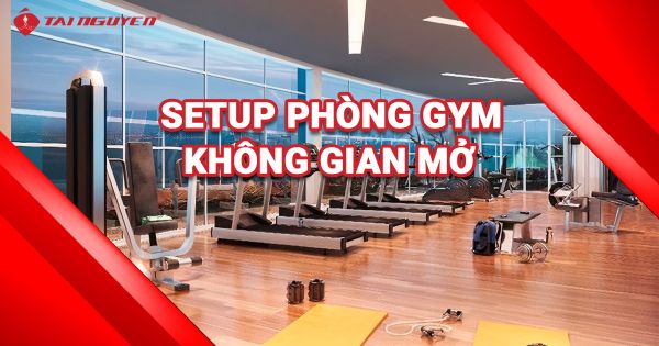 Setup phòng gym với phong cách thiết kế không gian mở- Tài Nguyên Sport