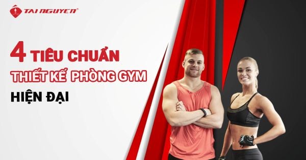 Tiêu chuẩn thiết kế phòng GYM hiện đại chuyên nghiệp cần có