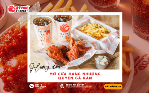 Hướng Dẫn Mở Cửa Hàng Nhượng Quyền Gà Rán Otoké