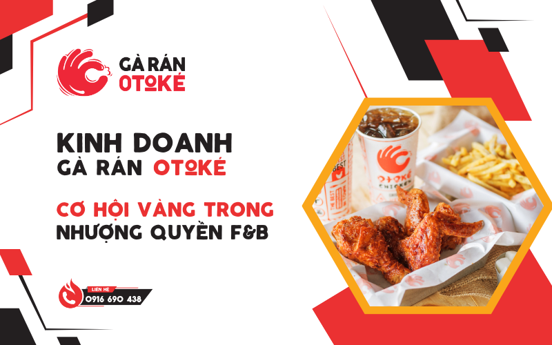 Kinh Doanh Gà Rán Otoké – Cơ Hội Vàng Trong Lĩnh Vực Nhượng Quyền