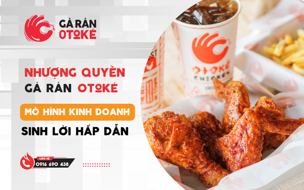 Nhượng Quyền Gà Rán Otoké – Mô Hình Kinh Doanh Sinh Lời Hấp Dẫn