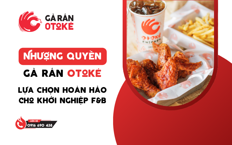 Nhượng Quyền Gà Rán Otoké: Lựa Chọn Hoàn Hảo Cho Khởi Nghiệp F&B