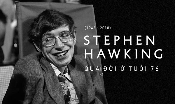 Giáo sư thiên tài Stephen Hawking, biểu tượng của lòng dũng cảm và kiên định đã qua đời ở tuổi 76