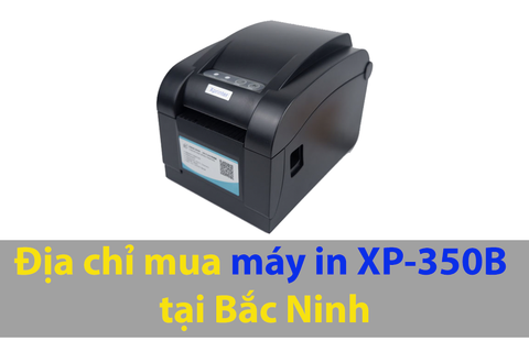 Mua máy in tem nhãn Xprinter XP-350B tại Bắc Ninh ở đâu ?