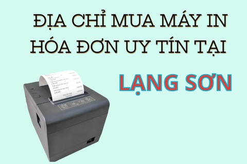 Địa chỉ mua máy in hóa đơn uy tín ở Lạng Sơn?