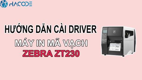 Hướng dẫn cài driver máy in mã vạch Zebra ZT230