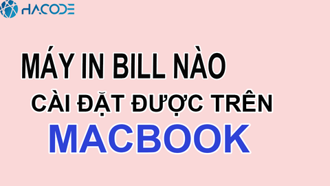 Máy in bill nào cài được cho Macbook (MacOS) ?