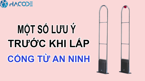 Một số lưu ý trước lắp cổng từ an ninh bạn cần quan tâm