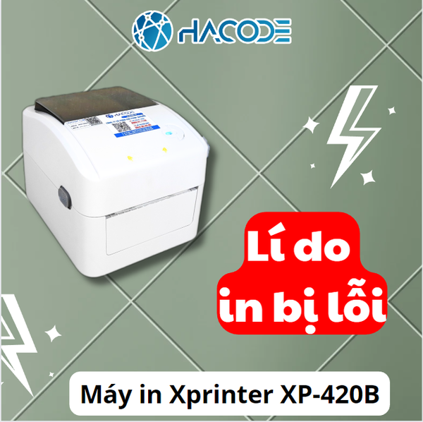 Xprinter Xp -420B lí do bị lỗi, cách khắc phục