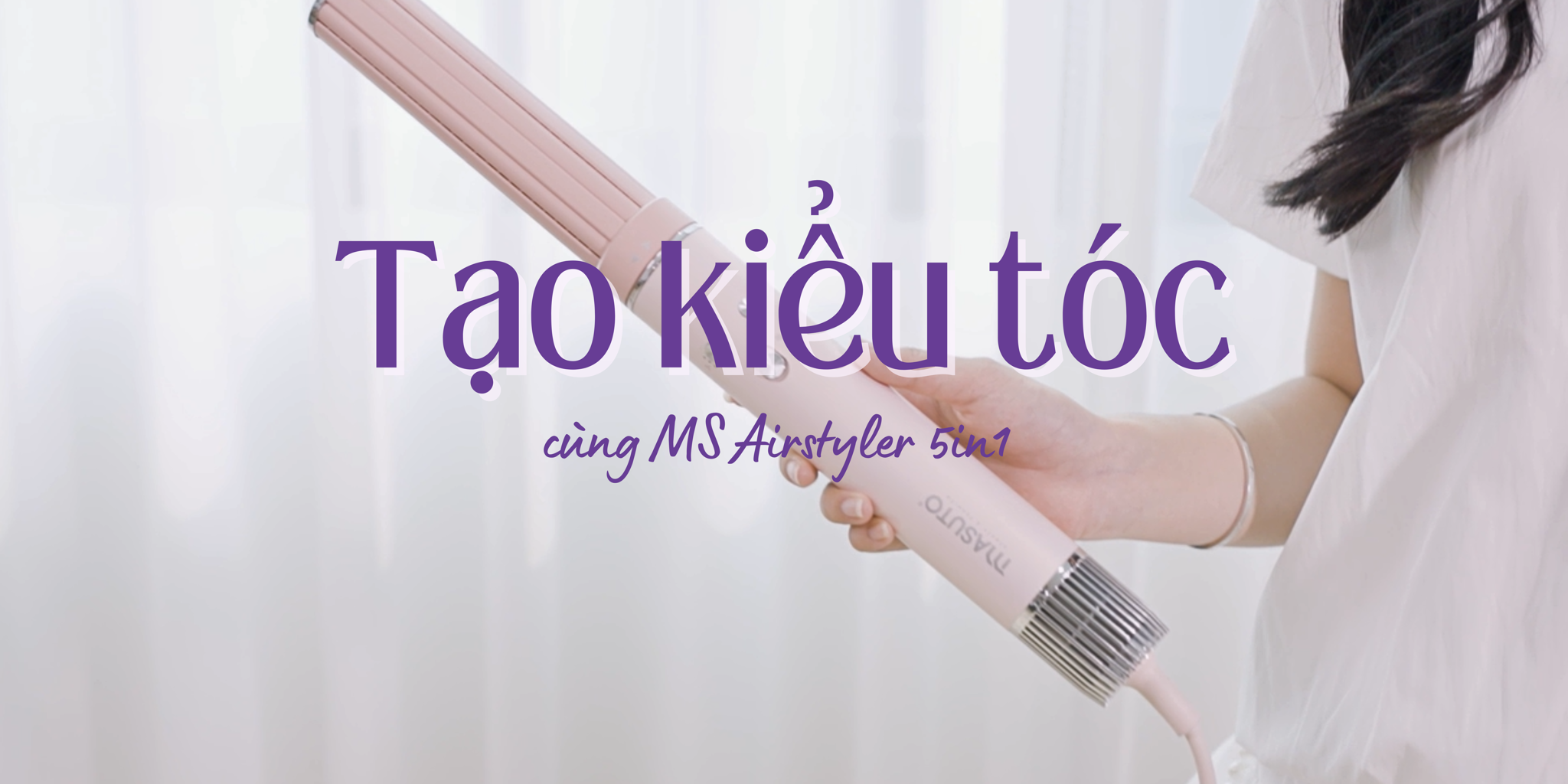 Hướng Dẫn Tạo Kiểu Tóc Đa Năng Cùng MS Airstyler 5in1