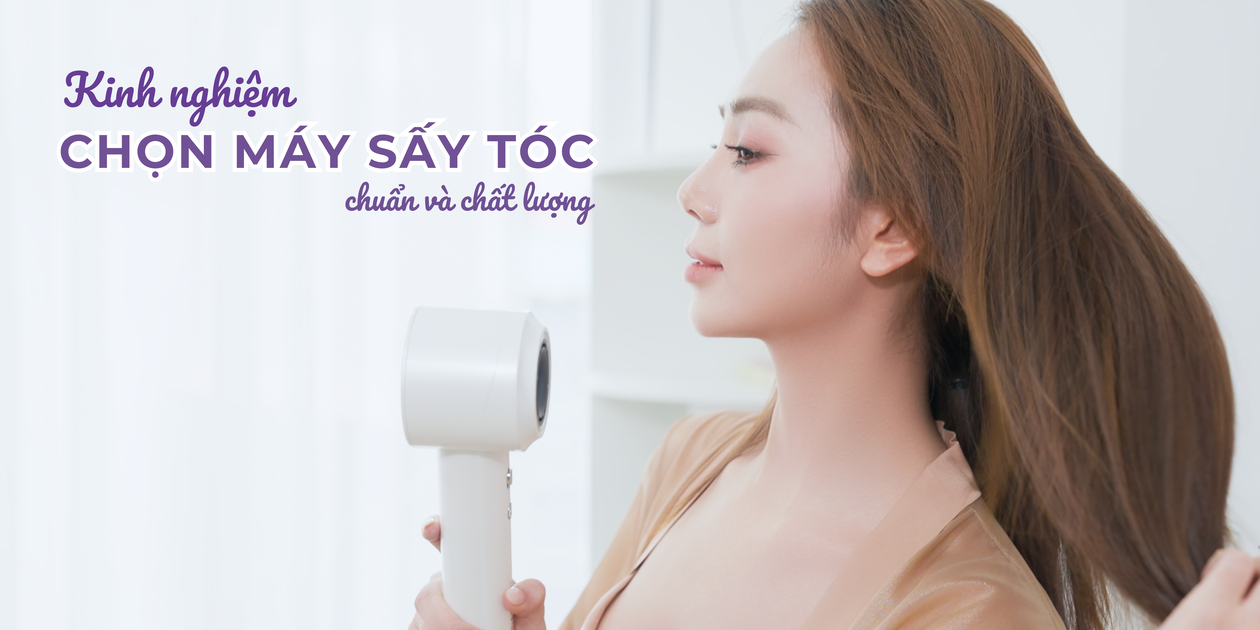 Kinh Nghiệm Chọn Máy Sấy Tóc Chuẩn Và Chất Lượng