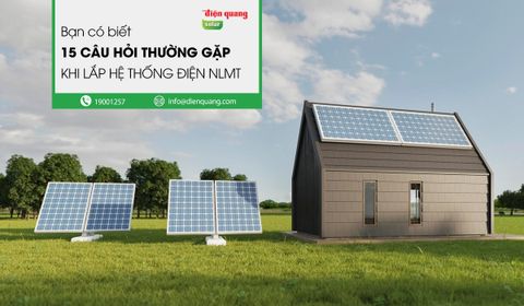 15 CÂU HỎI THƯỜNG GẶP KHI LẮP ĐẶT HỆ THỐNG ĐIỆN MẶT TRỜI