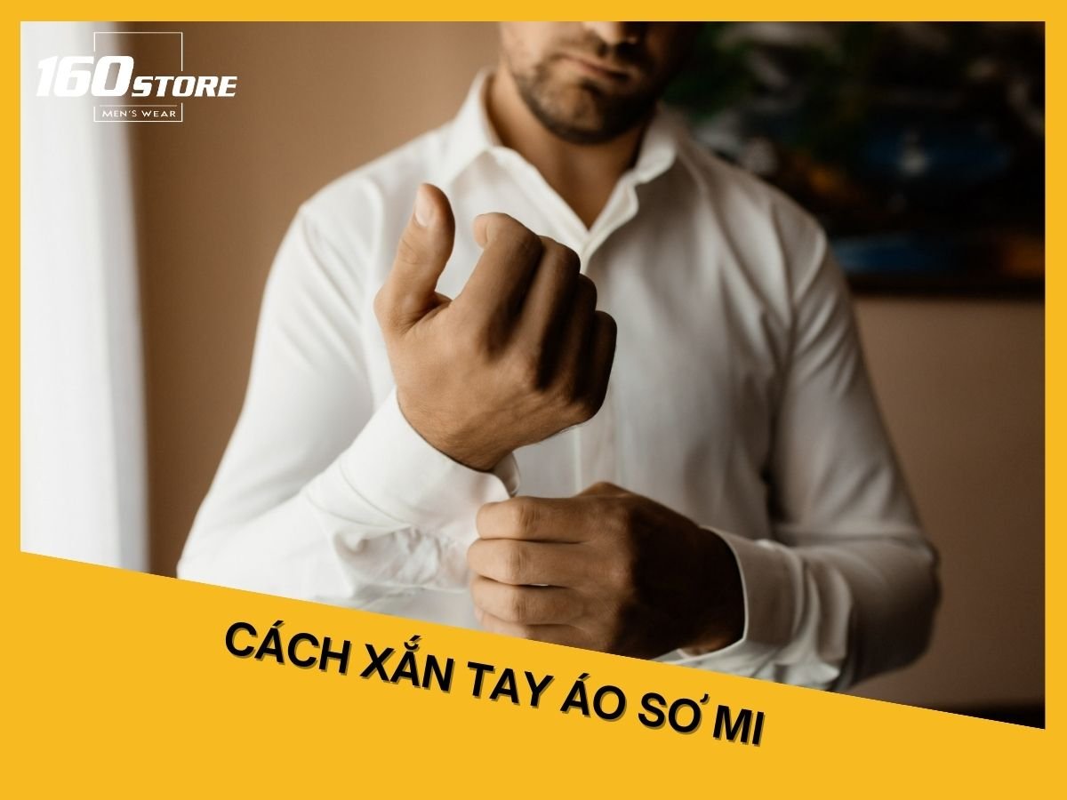 Hướng Dẫn Cách Xắn Tay Áo Sơ Mi Đẹp Cho Nam