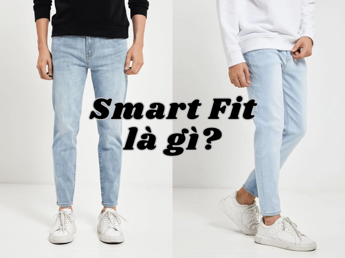 Smart Fit là gì? Cách lựa chọn và phối đồ phù hợp với dáng người