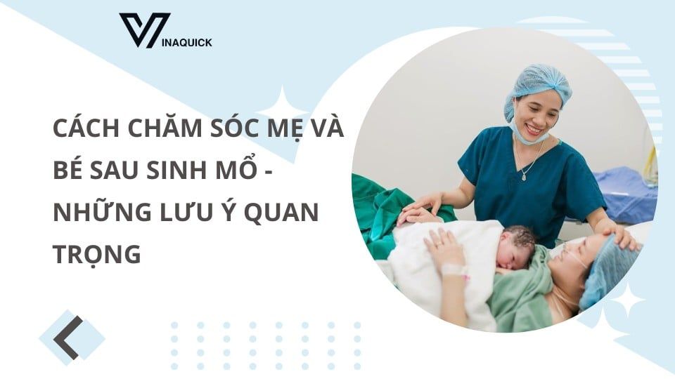 Cách chăm sóc mẹ và bé sau sinh mổ - Những lưu ý quan trọng