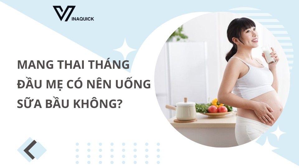 Mang thai tháng đầu mẹ có nên uống sữa bầu không?