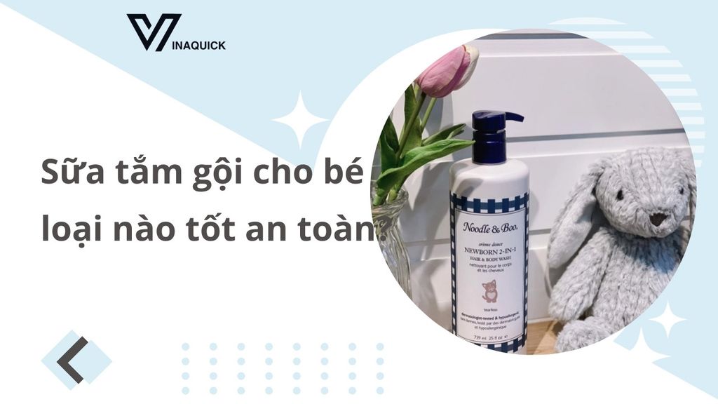 Sữa tắm gội cho bé loại nào tốt an toàn?