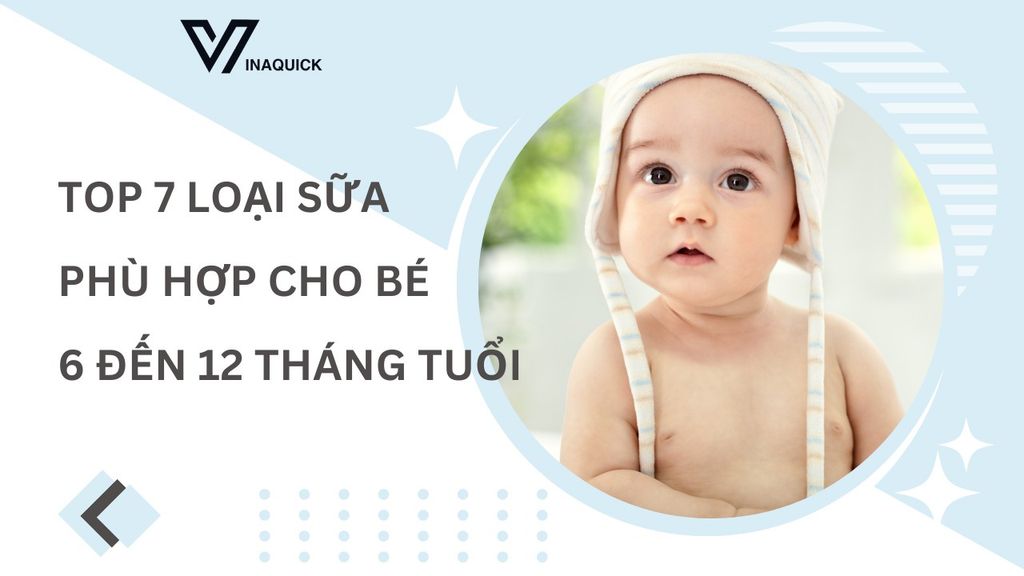 Top 7 loại Sữa phù hợp cho bé từ 6 đến 12 tháng tuổi