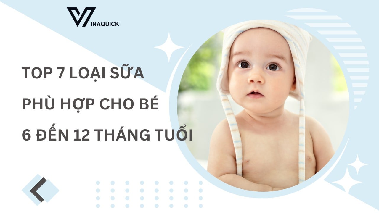 Top 7 loại Sữa phù hợp cho bé từ 6 đến 12 tháng tuổi