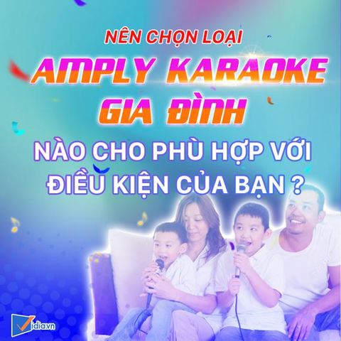 Amply Karaoke Nào Phù Hợp Điều Kiện Gia Đình Nhất?