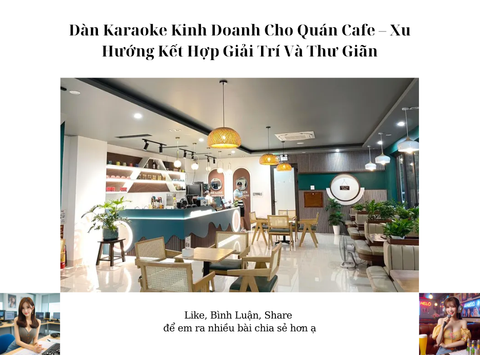 Dàn Karaoke Kinh Doanh Cho Quán Cafe – Xu Hướng Kết Hợp Giải Trí Và Thư Giãn