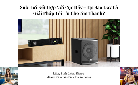 Sub Hơi Kết Hợp Với Cục Đẩy – Tại Sao Đây Là Giải Pháp Tối Ưu Cho Âm Thanh?