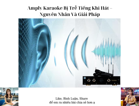Amply Karaoke Bị Trễ Tiếng Khi Hát – Nguyên Nhân Và Giải Pháp